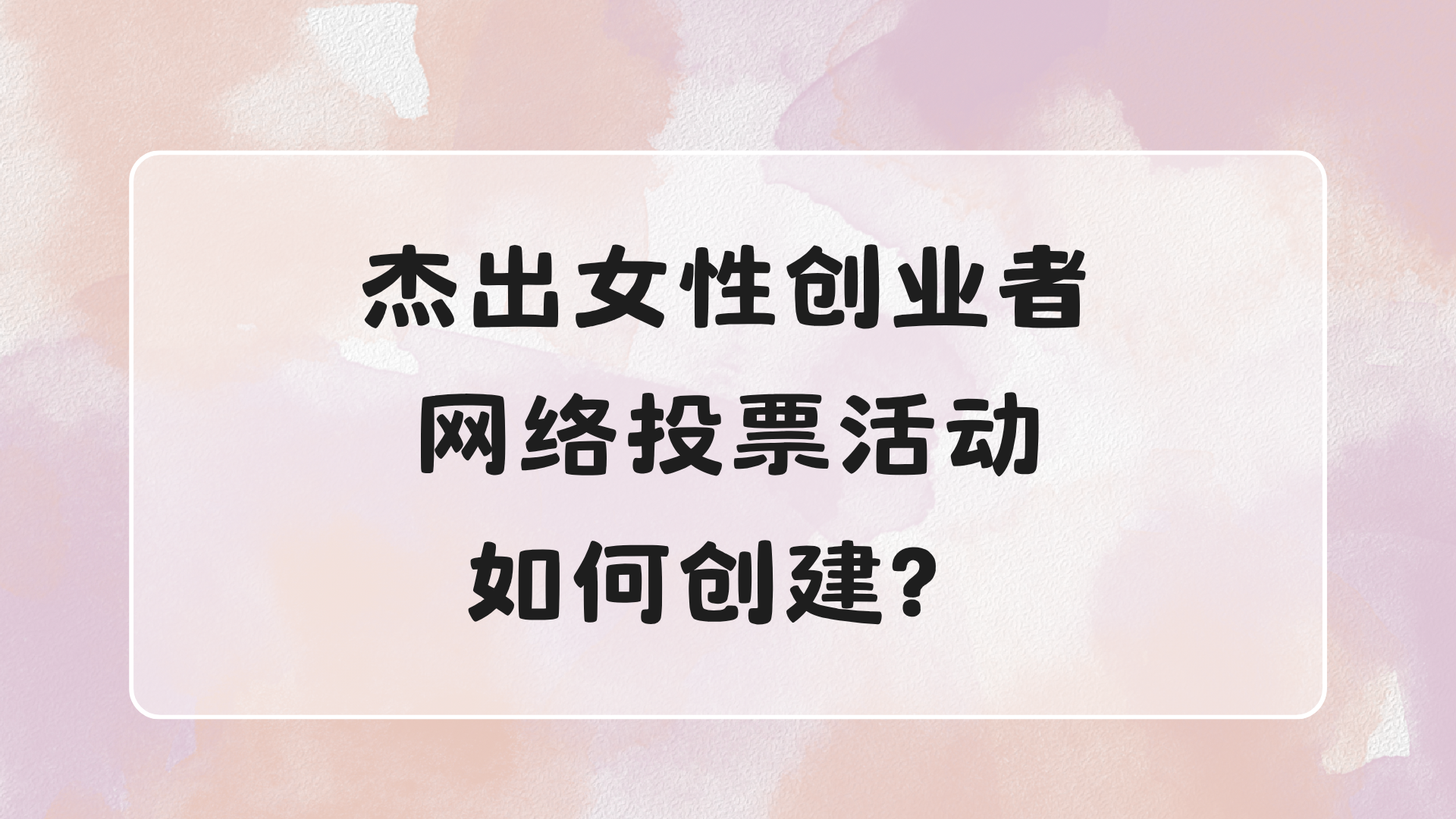 杰出女性创业者网络投票活动如何创建？