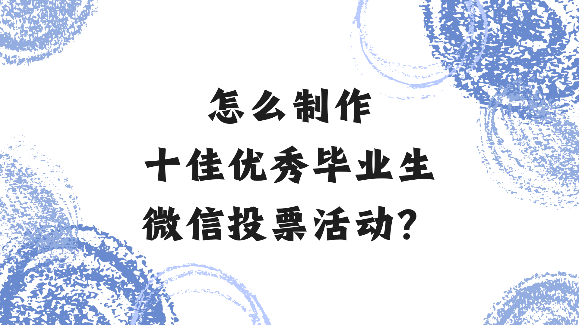 怎么制作十佳优秀毕业生微信投票活动？